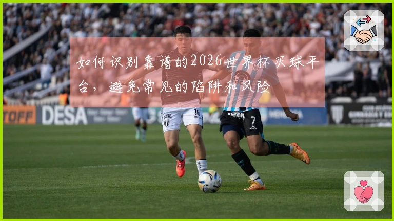 如何识别靠谱的2026世界杯买球平台，避免常见的陷阱和风险