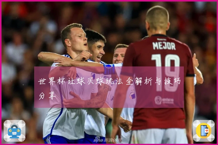 世界杯让球买球玩法全解析与技巧分享